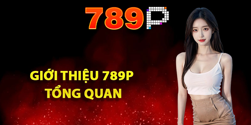 Giới thiệu tổng quan về nhà cái 789p