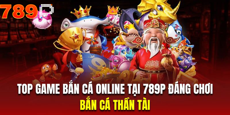 Top các loại bắn cá nổi bật tại 789p