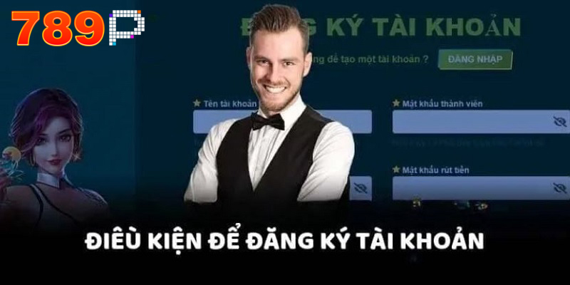 Điều kiện để đăng ký tài khoản 789P