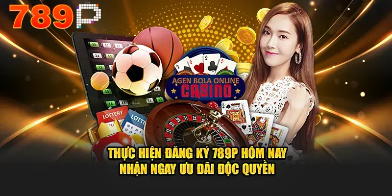 Đăng ký 789P nhận ngay ưu đãi cực khủng