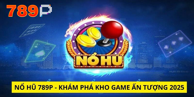Giới thiệu về nổ hũ 789p